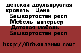 детская двухъярусная кровать › Цена ­ 15 000 - Башкортостан респ. Мебель, интерьер » Детская мебель   . Башкортостан респ.